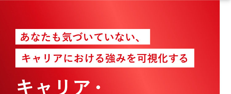 あなたも気づいていない、
キャリアにおける強みを可視化する
キャリア・
ストレングス診断